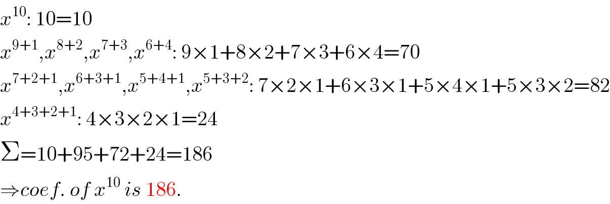 x^(10) : 10=10  x^(9+1) ,x^(8+2) ,x^(7+3) ,x^(6+4) : 9×1+8×2+7×3+6×4=70  x^(7+2+1) ,x^(6+3+1) ,x^(5+4+1) ,x^(5+3+2) : 7×2×1+6×3×1+5×4×1+5×3×2=82  x^(4+3+2+1) : 4×3×2×1=24  Σ=10+95+72+24=186  ⇒coef. of x^(10)  is 186.  