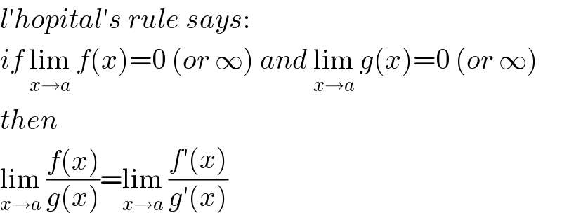 l′hopital′s rule says:  if lim_(x→a)  f(x)=0 (or ∞) and lim_(x→a)  g(x)=0 (or ∞)  then  lim_(x→a)  ((f(x))/(g(x)))=lim_(x→a)  ((f′(x))/(g′(x)))  