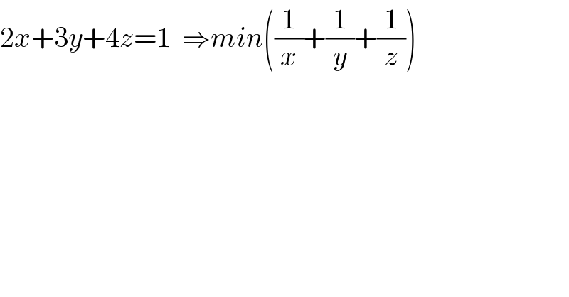 2x+3y+4z=1  ⇒min((1/x)+(1/y)+(1/z))  