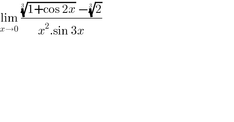 lim_(x→0)  ((((1+cos 2x))^(1/(3 ))  −(2)^(1/(3 )) )/(x^2 .sin 3x))  
