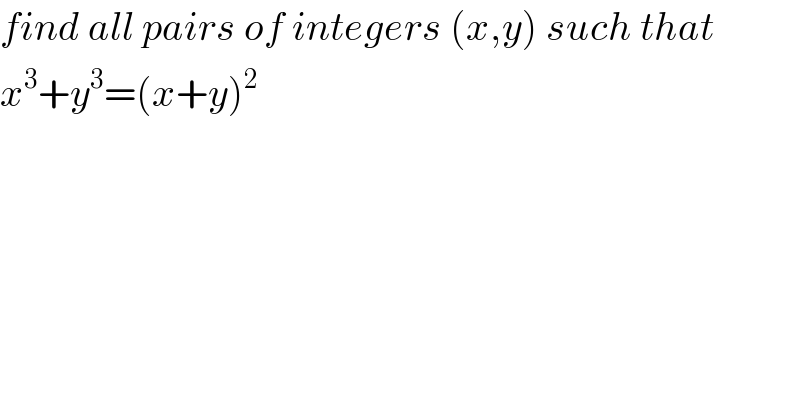 find all pairs of integers (x,y) such that  x^3 +y^3 =(x+y)^2   