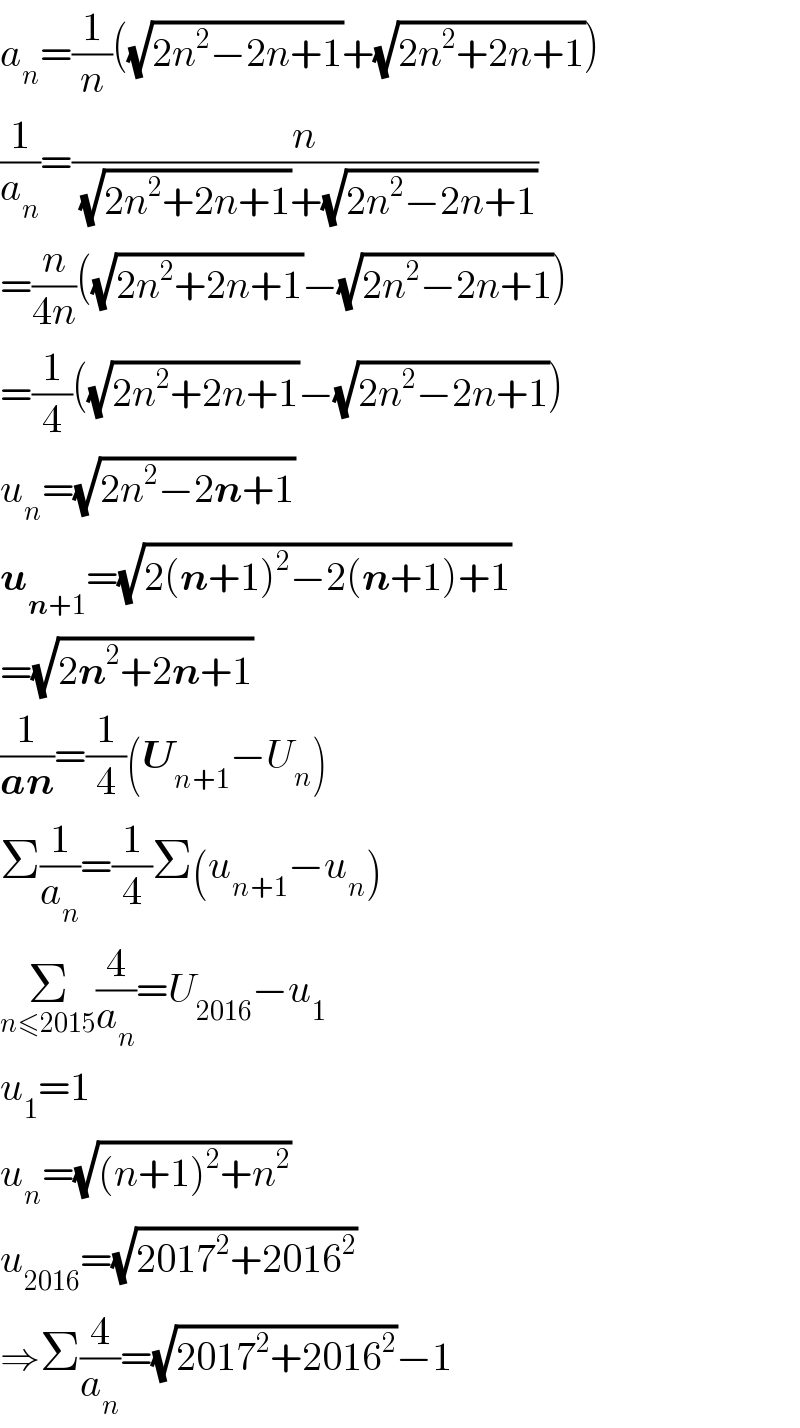 a_n =(1/n)((√(2n^2 −2n+1))+(√(2n^2 +2n+1)))  (1/a_n )=(n/( (√(2n^2 +2n+1))+(√(2n^2 −2n+1))))  =(n/(4n))((√(2n^2 +2n+1))−(√(2n^2 −2n+1)))  =(1/4)((√(2n^2 +2n+1))−(√(2n^2 −2n+1)))  u_n =(√(2n^2 −2n+1))  u_(n+1) =(√(2(n+1)^2 −2(n+1)+1))  =(√(2n^2 +2n+1))  (1/(an))=(1/4)(U_(n+1) −U_n )  Σ(1/a_n )=(1/4)Σ(u_(n+1) −u_n )  Σ_(n≤2015) (4/a_n )=U_(2016) −u_1   u_1 =1  u_n =(√((n+1)^2 +n^2 ))  u_(2016) =(√(2017^2 +2016^2 ))  ⇒Σ(4/a_n )=(√(2017^2 +2016^2 ))−1  