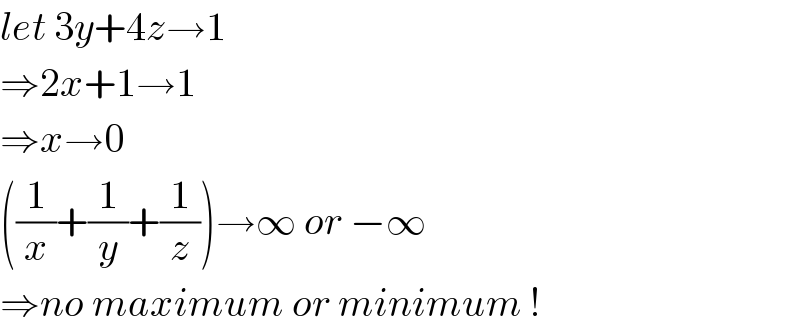 let 3y+4z→1  ⇒2x+1→1  ⇒x→0  ((1/x)+(1/y)+(1/z))→∞ or −∞  ⇒no maximum or minimum !  