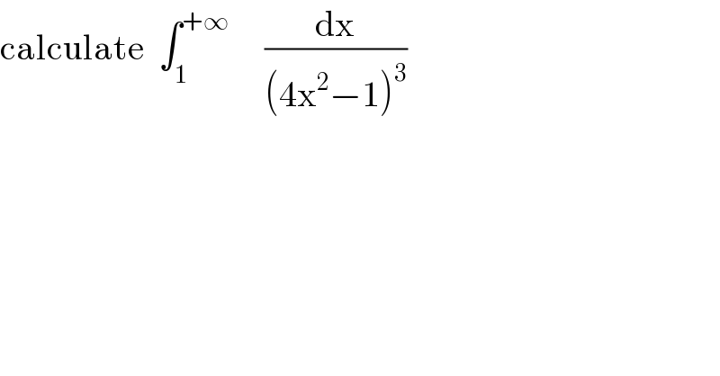 calculate  ∫_1 ^(+∞)      (dx/((4x^2 −1)^3 ))  