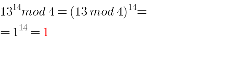13^(14) mod 4 = (13 mod 4)^(14) =  = 1^(14)  = 1  