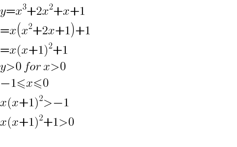 y=x^3 +2x^2 +x+1  =x(x^2 +2x+1)+1  =x(x+1)^2 +1  y>0 for x>0  −1≤x≤0  x(x+1)^2 >−1  x(x+1)^2 +1>0    