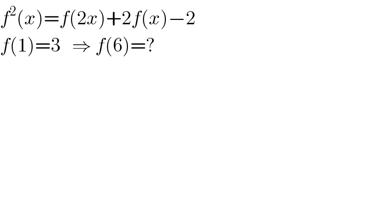f^2 (x)=f(2x)+2f(x)−2   f(1)=3   ⇒ f(6)=?  