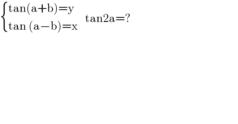  { ((tan(a+b)=y)),((tan (a−b)=x)) :}   tan2a=?  