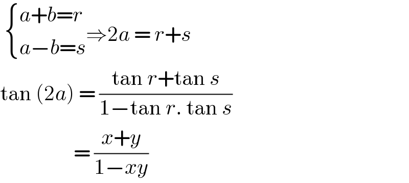  { ((a+b=r)),((a−b=s)) :}⇒2a = r+s  tan (2a) = ((tan r+tan s)/(1−tan r. tan s))                    = ((x+y)/(1−xy))  