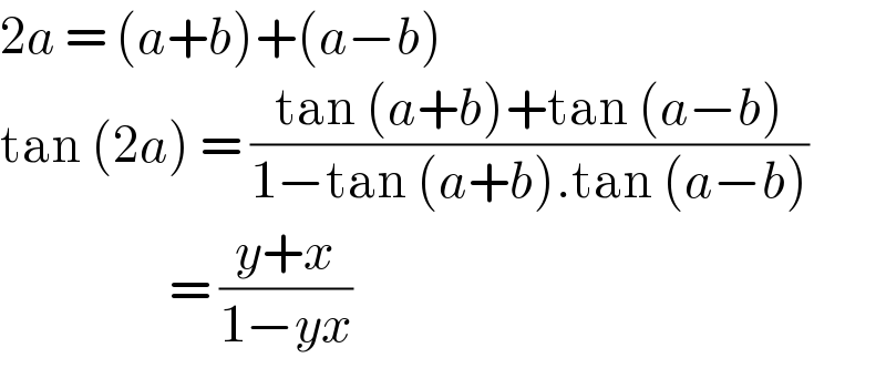 2a = (a+b)+(a−b)  tan (2a) = ((tan (a+b)+tan (a−b))/(1−tan (a+b).tan (a−b)))                     = ((y+x)/(1−yx))  
