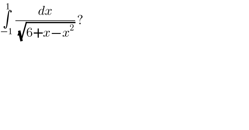 ∫_(−1) ^1  (dx/( (√(6+x−x^2 )))) ?  