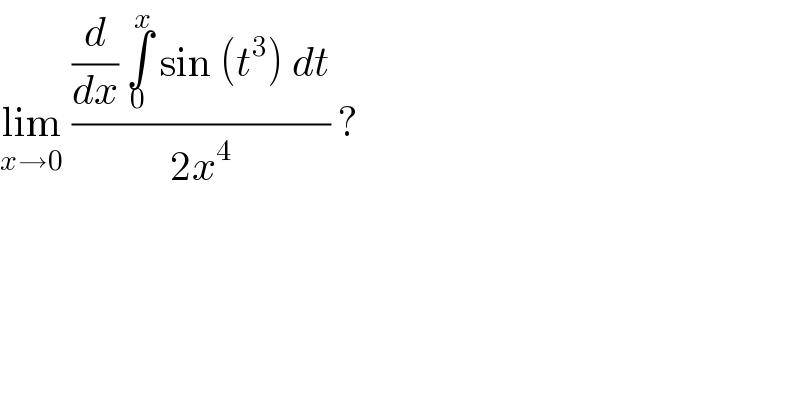 lim_(x→0)  (((d/dx) ∫_0 ^x  sin (t^3 ) dt)/(2x^4 )) ?  