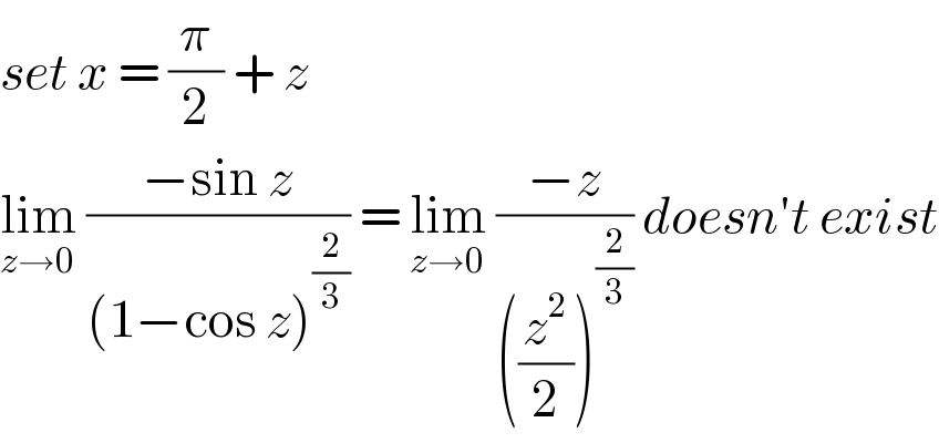 set x = (π/2) + z  lim_(z→0)  ((−sin z)/((1−cos z)^(2/3) )) = lim_(z→0)  ((−z)/(((z^2 /2))^(2/3) )) doesn′t exist  
