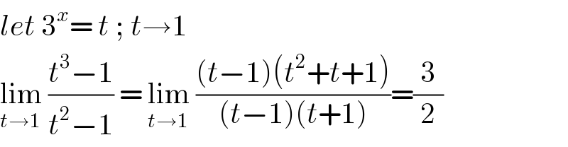 let 3^x = t ; t→1  lim_(t→1)  ((t^3 −1)/(t^2 −1)) = lim_(t→1)  (((t−1)(t^2 +t+1))/((t−1)(t+1)))=(3/2)  