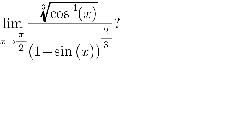 lim_(x→(π/2))  (((cos^4 (x)))^(1/(3 )) /((1−sin (x))^(2/3) )) ?  