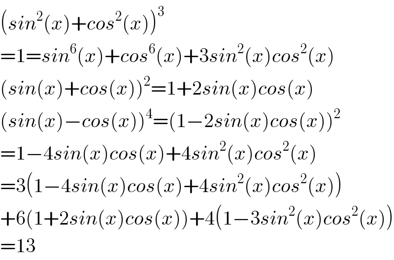 (sin^2 (x)+cos^2 (x))^3   =1=sin^6 (x)+cos^6 (x)+3sin^2 (x)cos^2 (x)  (sin(x)+cos(x))^2 =1+2sin(x)cos(x)  (sin(x)−cos(x))^4 =(1−2sin(x)cos(x))^2   =1−4sin(x)cos(x)+4sin^2 (x)cos^2 (x)  =3(1−4sin(x)cos(x)+4sin^2 (x)cos^2 (x))  +6(1+2sin(x)cos(x))+4(1−3sin^2 (x)cos^2 (x))  =13  