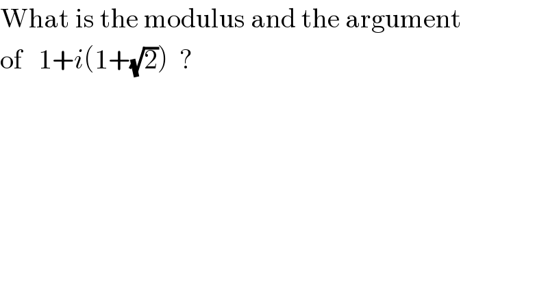 What is the modulus and the argument  of   1+i(1+(√2))  ?  
