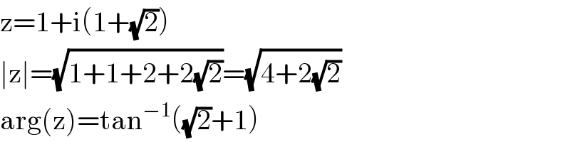z=1+i(1+(√2))  ∣z∣=(√(1+1+2+2(√2)))=(√(4+2(√2)))   arg(z)=tan^(−1) ((√2)+1)  