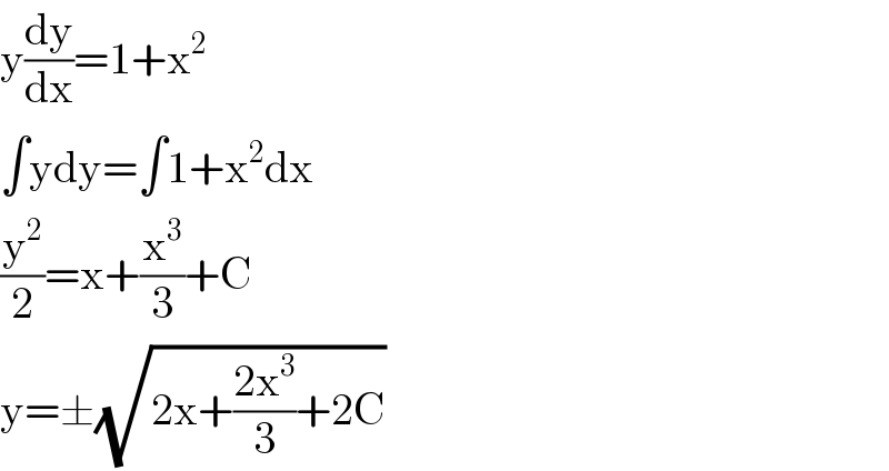 y(dy/dx)=1+x^2   ∫ydy=∫1+x^2 dx  (y^2 /2)=x+(x^3 /3)+C  y=±(√(2x+((2x^3 )/3)+2C))  