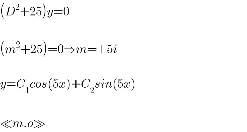 (D^2 +25)y=0    (m^2 +25)=0⇒m=±5i    y=C_1 cos(5x)+C_2 sin(5x)    ≪m.o≫  