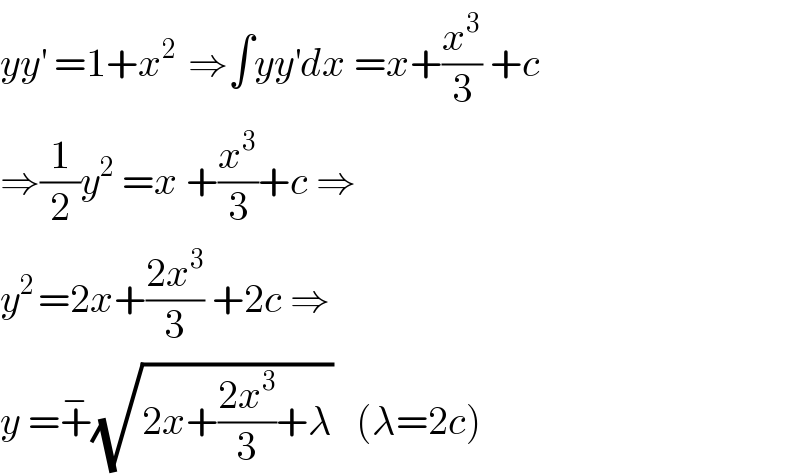 yy^′  =1+x^(2 )  ⇒∫yy^′ dx =x+(x^3 /3) +c  ⇒(1/2)y^2  =x +(x^3 /3)+c ⇒  y^(2 ) =2x+((2x^3 )/3) +2c ⇒  y =+^− (√(2x+((2x^3 )/3)+λ))   (λ=2c)  
