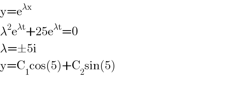 y=e^(λx)   λ^2 e^(λt) +25e^(λt) =0  λ=±5i  y=C_1 cos(5)+C_2 sin(5)    