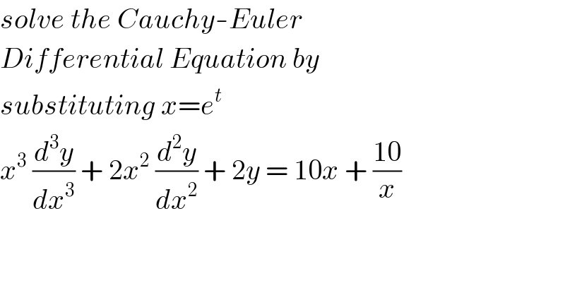 solve the Cauchy-Euler   Differential Equation by  substituting x=e^t   x^3  (d^3 y/dx^3 ) + 2x^2  (d^2 y/dx^2 ) + 2y = 10x + ((10)/x)    