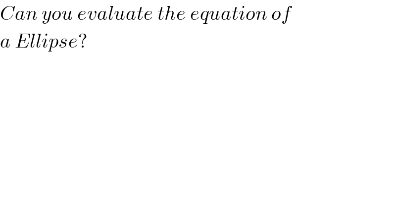 Can you evaluate the equation of  a Ellipse?  