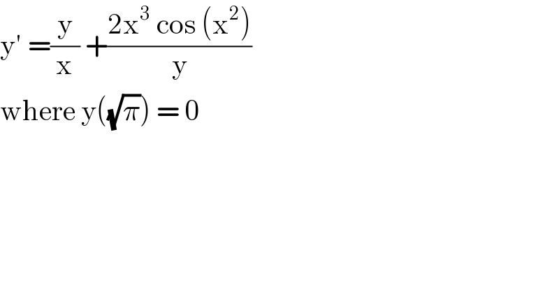 y′ =(y/x) +((2x^3  cos (x^2 ))/y)  where y((√π)) = 0  