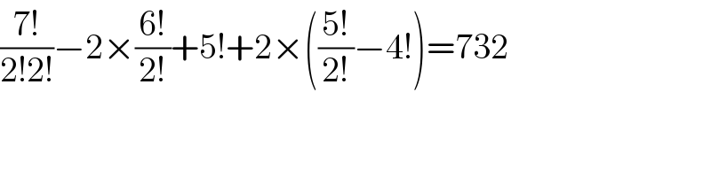 ((7!)/(2!2!))−2×((6!)/(2!))+5!+2×(((5!)/(2!))−4!)=732  