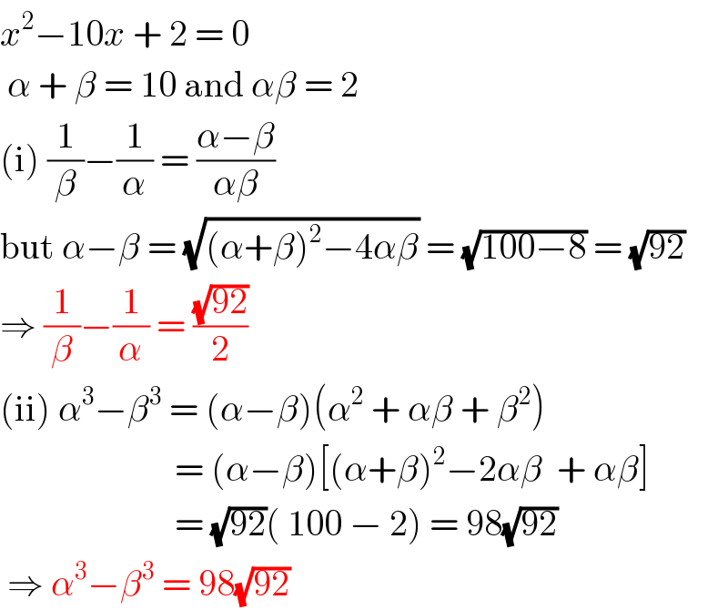 x^2 −10x + 2 = 0   α + β = 10 and αβ = 2  (i) (1/β)−(1/α) = ((α−β)/(αβ))  but α−β = (√((α+β)^2 −4αβ)) = (√(100−8)) = (√(92))  ⇒ (1/β)−(1/α) = ((√(92))/2)  (ii) α^3 −β^3  = (α−β)(α^2  + αβ + β^2 )                          = (α−β)[(α+β)^2 −2αβ  + αβ]                          = (√(92))( 100 − 2) = 98(√(92))   ⇒ α^3 −β^3  = 98(√(92))  