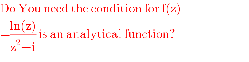 Do You need the condition for f(z)  =((ln(z))/(z^2 −i)) is an analytical function?  