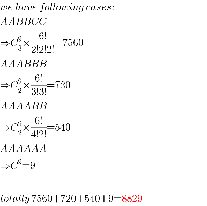 we have following cases:  AABBCC  ⇒C_3 ^9 ×((6!)/(2!2!2!))=7560  AAABBB  ⇒C_2 ^9 ×((6!)/(3!3!))=720  AAAABB  ⇒C_2 ^9 ×((6!)/(4!2!))=540  AAAAAA  ⇒C_1 ^9 =9    totally 7560+720+540+9=8829  
