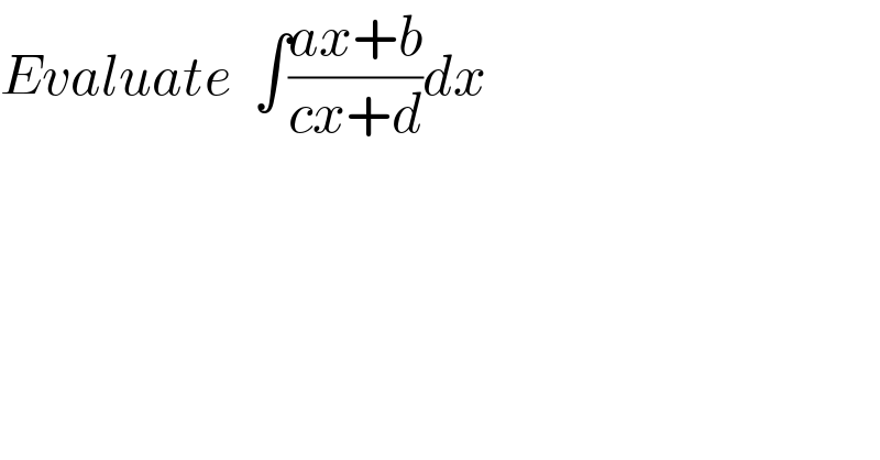 Evaluate  ∫((ax+b)/(cx+d))dx  