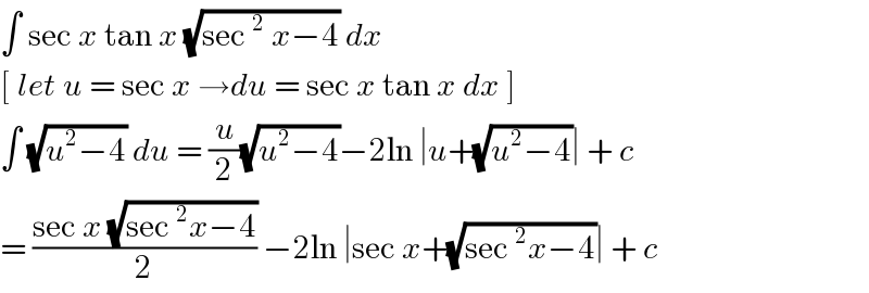 ∫ sec x tan x (√(sec^2  x−4)) dx  [ let u = sec x →du = sec x tan x dx ]  ∫ (√(u^2 −4)) du = (u/2)(√(u^2 −4))−2ln ∣u+(√(u^2 −4))∣ + c  = ((sec x (√(sec^2 x−4)))/2) −2ln ∣sec x+(√(sec^2 x−4))∣ + c  