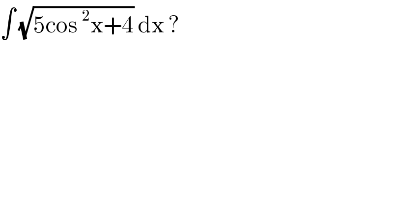 ∫ (√(5cos^2 x+4)) dx ?  