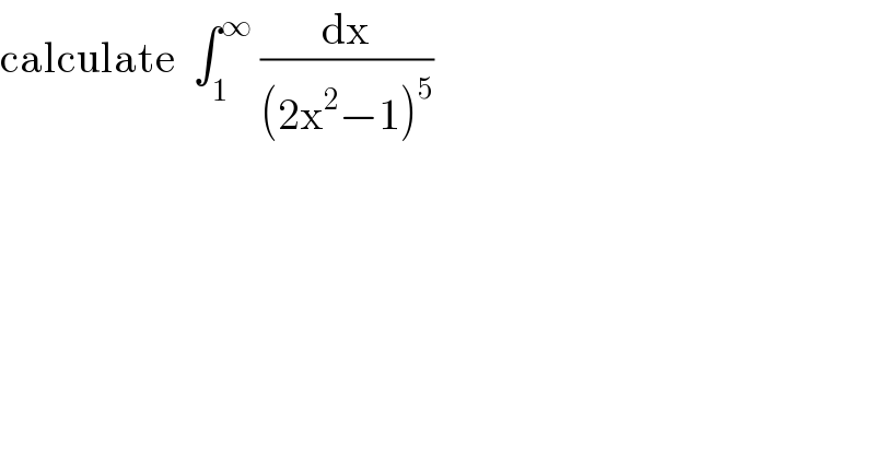 calculate  ∫_1 ^∞  (dx/((2x^2 −1)^5 ))  