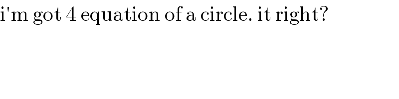 i′m got 4 equation of a circle. it right?  