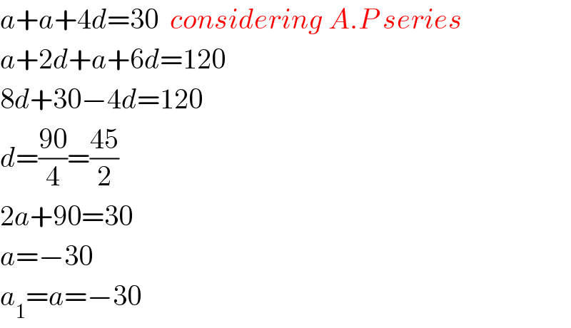 a+a+4d=30  considering A.P series  a+2d+a+6d=120  8d+30−4d=120  d=((90)/4)=((45)/2)  2a+90=30  a=−30  a_1 =a=−30  
