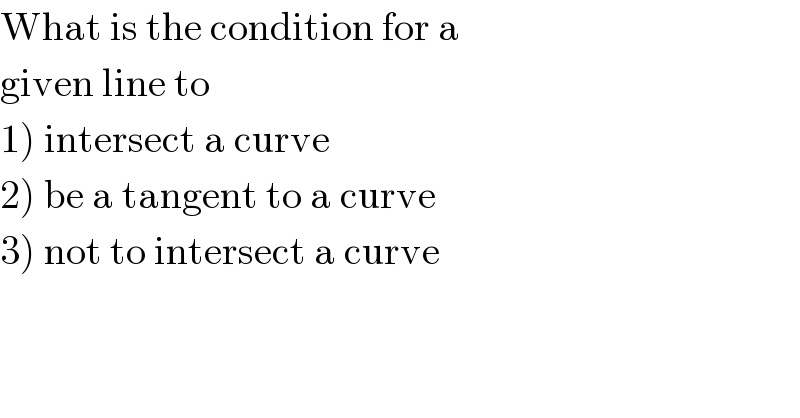What is the condition for a  given line to    1) intersect a curve  2) be a tangent to a curve  3) not to intersect a curve   