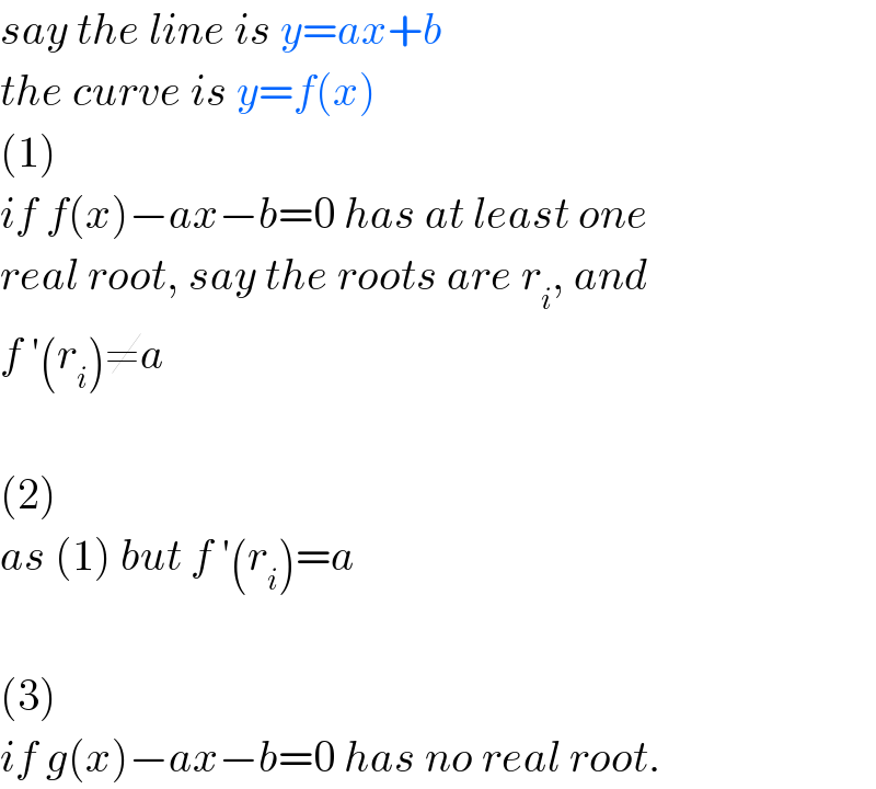 say the line is y=ax+b  the curve is y=f(x)  (1)  if f(x)−ax−b=0 has at least one  real root, say the roots are r_i , and   f ′(r_i )≠a    (2)  as (1) but f ′(r_i )=a    (3)  if g(x)−ax−b=0 has no real root.  