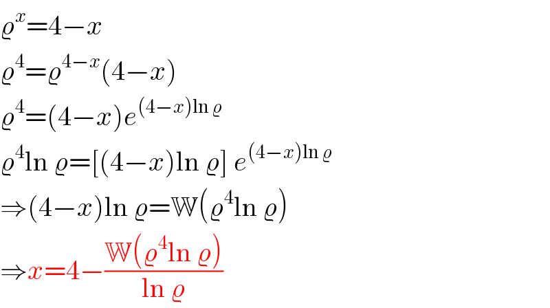 ϱ^x =4−x  ϱ^4 =ϱ^(4−x) (4−x)  ϱ^4 =(4−x)e^((4−x)ln ϱ)   ϱ^4 ln ϱ=[(4−x)ln ϱ] e^((4−x)ln ϱ)   ⇒(4−x)ln ϱ=W(ϱ^4 ln ϱ)  ⇒x=4−((W(ϱ^4 ln ϱ))/(ln ϱ))  