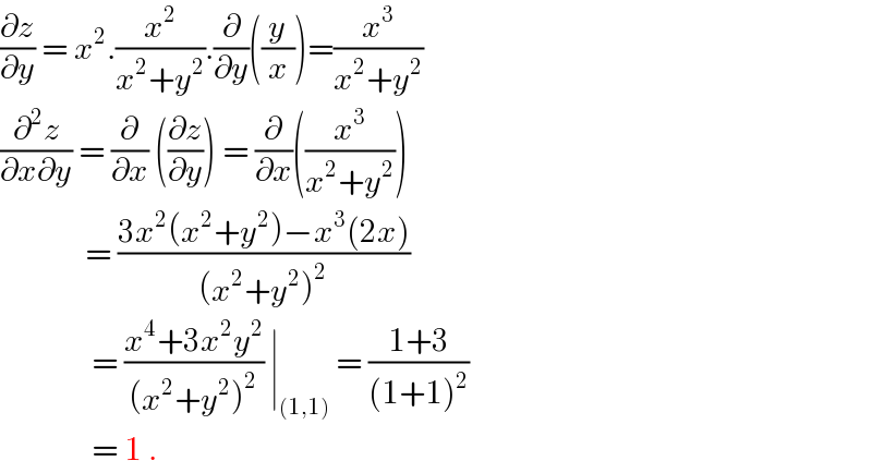 (∂z/∂y) = x^2 .(x^2 /(x^2 +y^2 )).(∂/∂y)((y/x))=(x^3 /(x^2 +y^2 ))  (∂^2 z/(∂x∂y)) = (∂/∂x) ((∂z/∂y)) = (∂/∂x)((x^3 /(x^2 +y^2 )))               = ((3x^2 (x^2 +y^2 )−x^3 (2x))/((x^2 +y^2 )^2 ))                = ((x^4 +3x^2 y^2 )/((x^2 +y^2 )^2 )) ∣_((1,1))  = ((1+3)/((1+1)^2 ))                = 1 .  