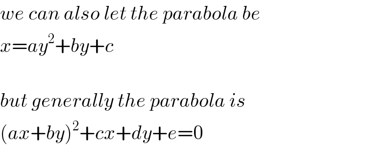 we can also let the parabola be  x=ay^2 +by+c    but generally the parabola is  (ax+by)^2 +cx+dy+e=0  