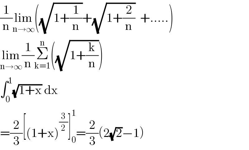 (1/n)lim_(n→∞) ((√(1+(1/n)))+(√(1+(2/n)))  +.....)  lim_(n→∞) (1/n)Σ_(k=1) ^n ((√(1+(k/n))))  ∫_0 ^1 (√(1+x)) dx  =(2/3)[(1+x)^(3/2) ]_0 ^1 =(2/3)(2(√2)−1)  