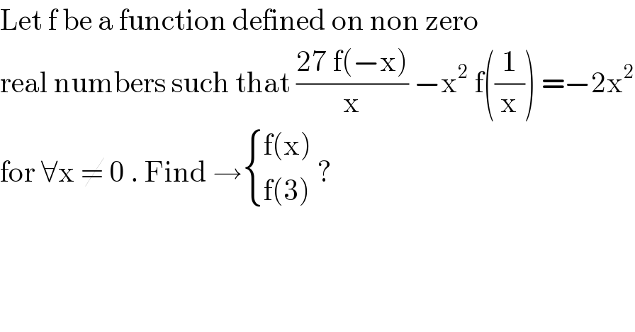 Let f be a function defined on non zero    real numbers such that ((27 f(−x))/x) −x^2  f((1/x)) =−2x^2   for ∀x ≠ 0 . Find → { ((f(x))),((f(3))) :} ?   