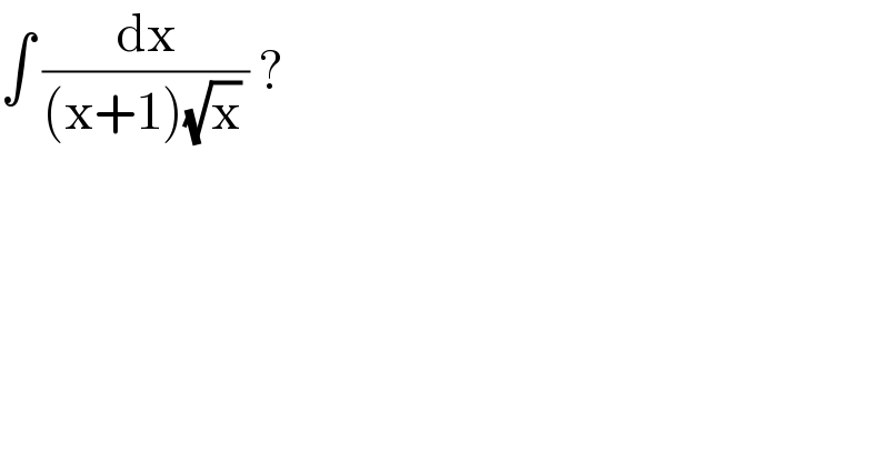 ∫ (dx/((x+1)(√x) )) ?  