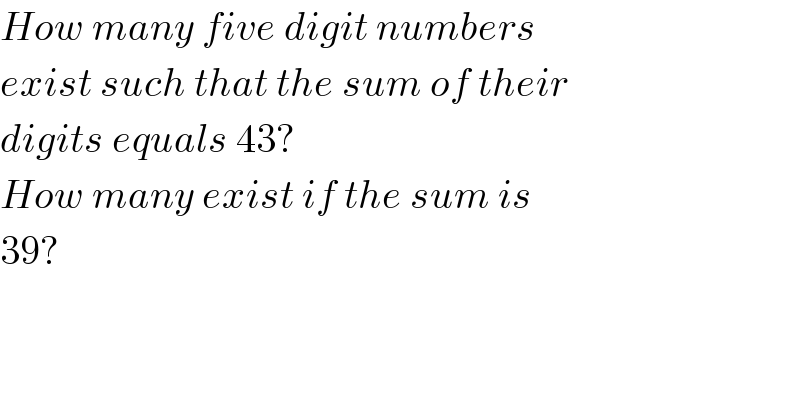 How many five digit numbers  exist such that the sum of their  digits equals 43?   How many exist if the sum is  39?    