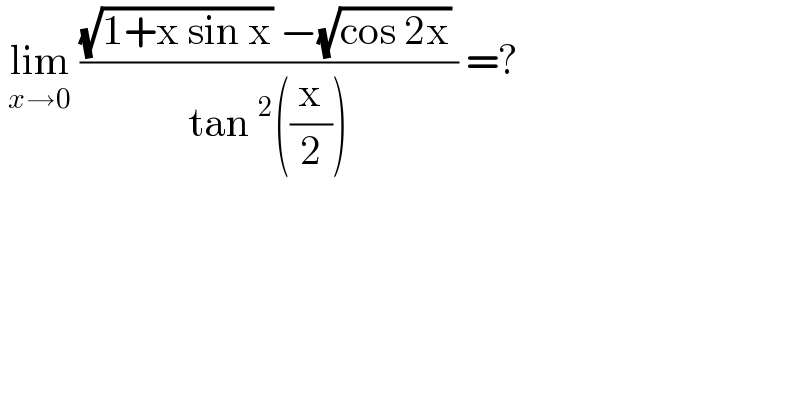  lim_(x→0)  (((√(1+x sin x)) −(√(cos 2x)) )/(tan^2 ((x/2)))) =?  