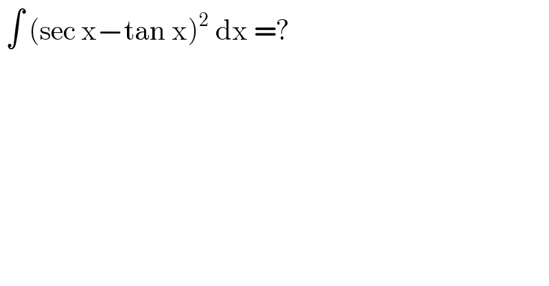  ∫ (sec x−tan x)^2  dx =?  